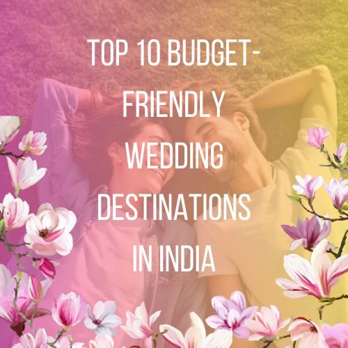 Top 10 Budget-Friendly Wedding Destinations in India to experience beautiful vibes