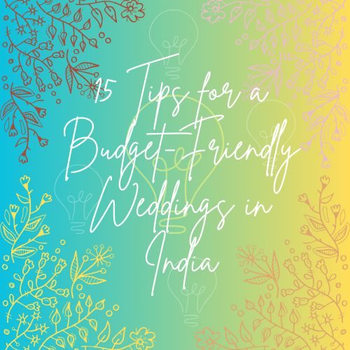 Top 15 Tips for Planning a Budget-Friendly Wedding in India for a memorable experience